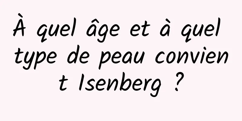 À quel âge et à quel type de peau convient Isenberg ?