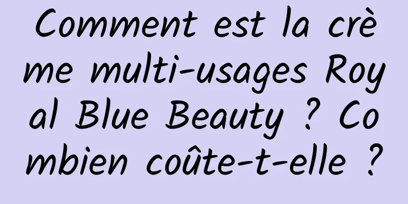 Comment est la crème multi-usages Royal Blue Beauty ? Combien coûte-t-elle ?
