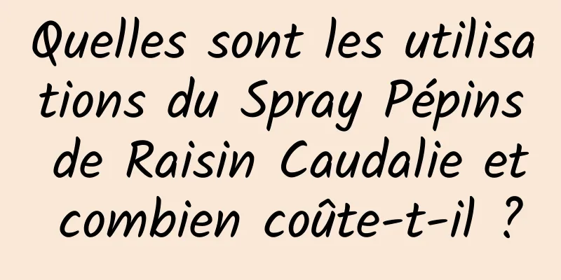 Quelles sont les utilisations du Spray Pépins de Raisin Caudalie et combien coûte-t-il ?