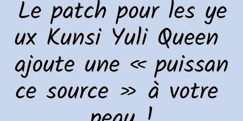Le patch pour les yeux Kunsi Yuli Queen ajoute une « puissance source » à votre peau !