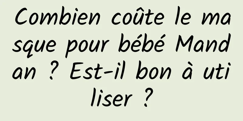Combien coûte le masque pour bébé Mandan ? Est-il bon à utiliser ?