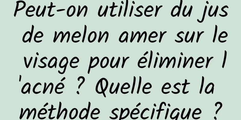 Peut-on utiliser du jus de melon amer sur le visage pour éliminer l'acné ? Quelle est la méthode spécifique ?