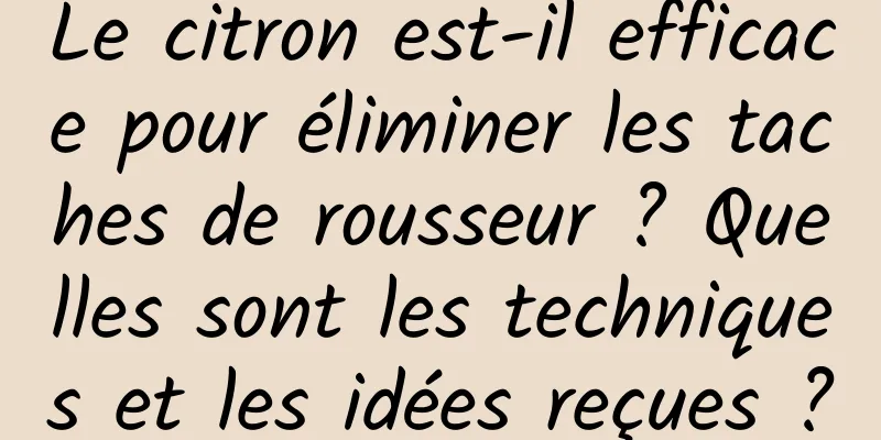 Le citron est-il efficace pour éliminer les taches de rousseur ? Quelles sont les techniques et les idées reçues ?
