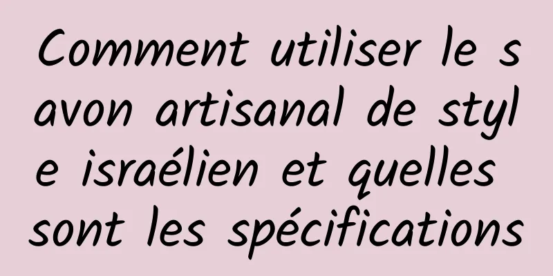 Comment utiliser le savon artisanal de style israélien et quelles sont les spécifications