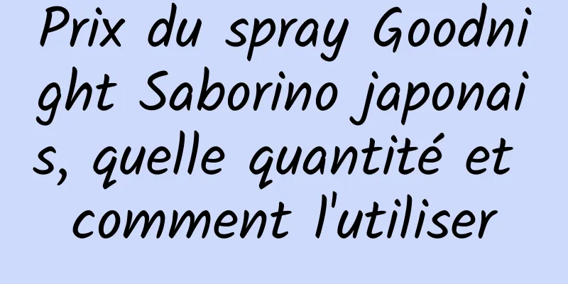 Prix ​​du spray Goodnight Saborino japonais, quelle quantité et comment l'utiliser