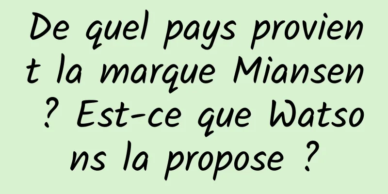 De quel pays provient la marque Miansen ? Est-ce que Watsons la propose ?