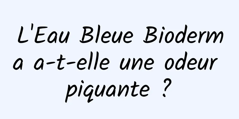 L'Eau Bleue Bioderma a-t-elle une odeur piquante ?