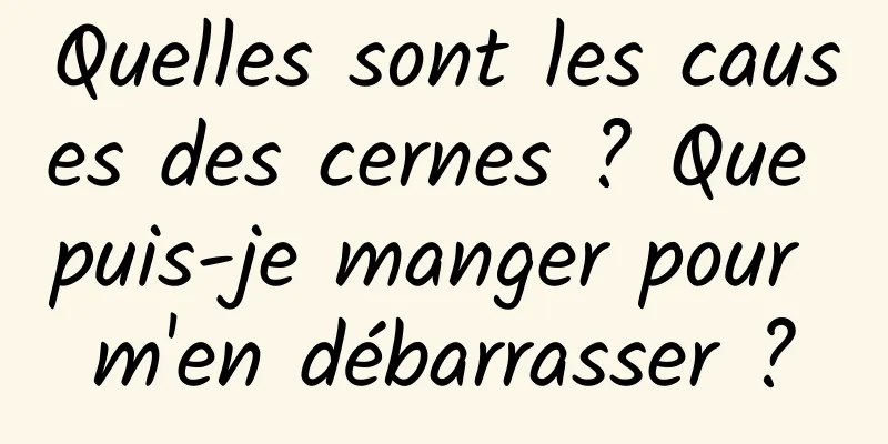 Quelles sont les causes des cernes ? Que puis-je manger pour m'en débarrasser ?