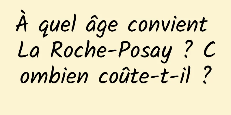 À quel âge convient La Roche-Posay ? Combien coûte-t-il ?