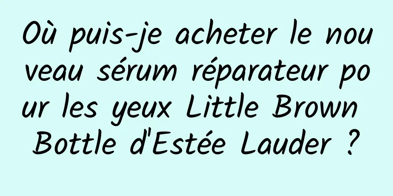Où puis-je acheter le nouveau sérum réparateur pour les yeux Little Brown Bottle d'Estée Lauder ?