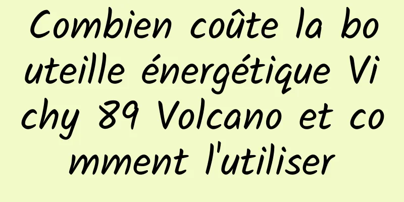Combien coûte la bouteille énergétique Vichy 89 Volcano et comment l'utiliser