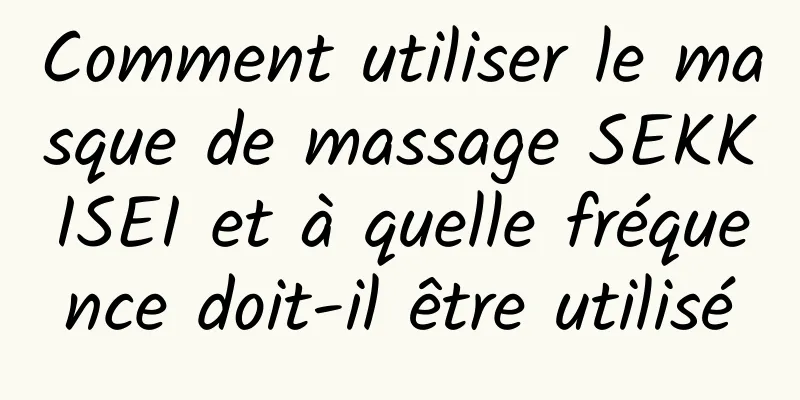 Comment utiliser le masque de massage SEKKISEI et à quelle fréquence doit-il être utilisé