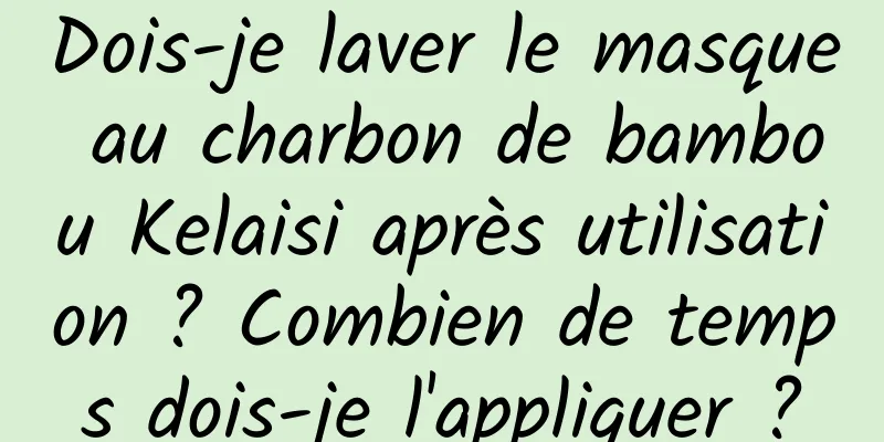Dois-je laver le masque au charbon de bambou Kelaisi après utilisation ? Combien de temps dois-je l'appliquer ?