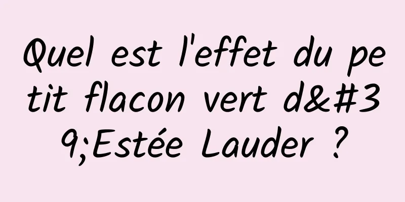 Quel est l'effet du petit flacon vert d'Estée Lauder ?
