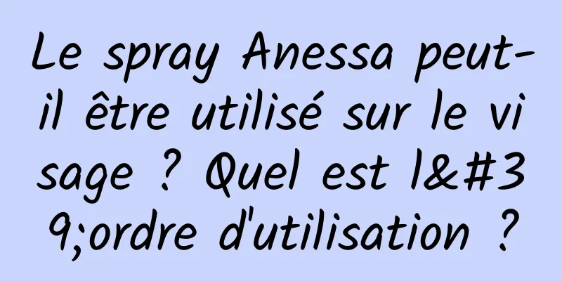 Le spray Anessa peut-il être utilisé sur le visage ? Quel est l'ordre d'utilisation ?