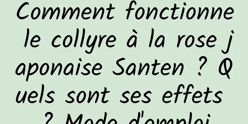 Comment fonctionne le collyre à la rose japonaise Santen ? Quels sont ses effets ? Mode d'emploi