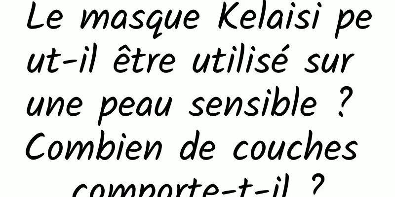 Le masque Kelaisi peut-il être utilisé sur une peau sensible ? Combien de couches comporte-t-il ?