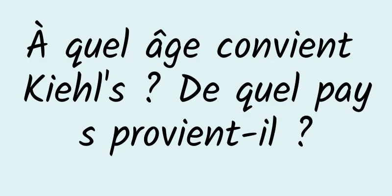 À quel âge convient Kiehl's ? De quel pays provient-il ?