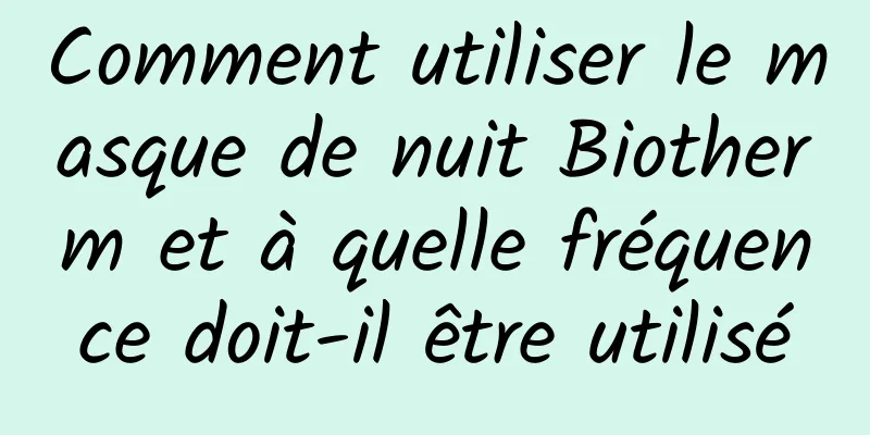 Comment utiliser le masque de nuit Biotherm et à quelle fréquence doit-il être utilisé
