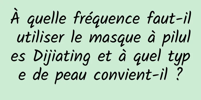 À quelle fréquence faut-il utiliser le masque à pilules Dijiating et à quel type de peau convient-il ?