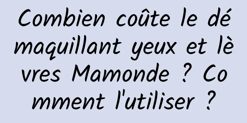Combien coûte le démaquillant yeux et lèvres Mamonde ? Comment l'utiliser ?