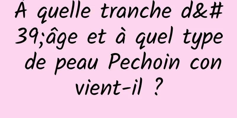 À quelle tranche d'âge et à quel type de peau Pechoin convient-il ?