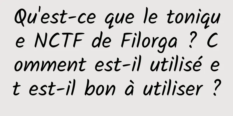 Qu'est-ce que le tonique NCTF de Filorga ? Comment est-il utilisé et est-il bon à utiliser ?