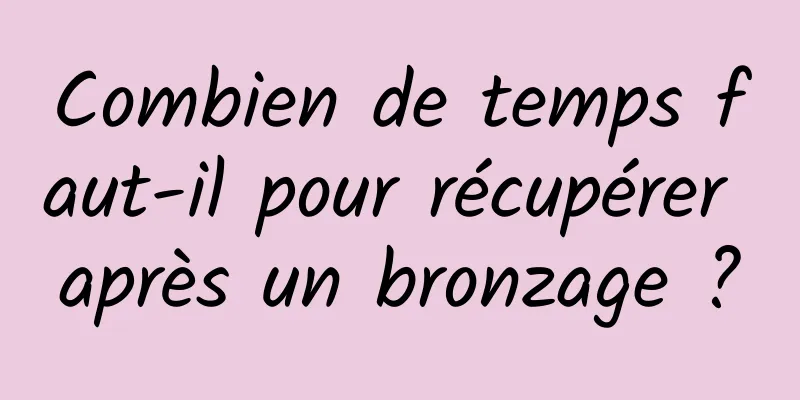 Combien de temps faut-il pour récupérer après un bronzage ?