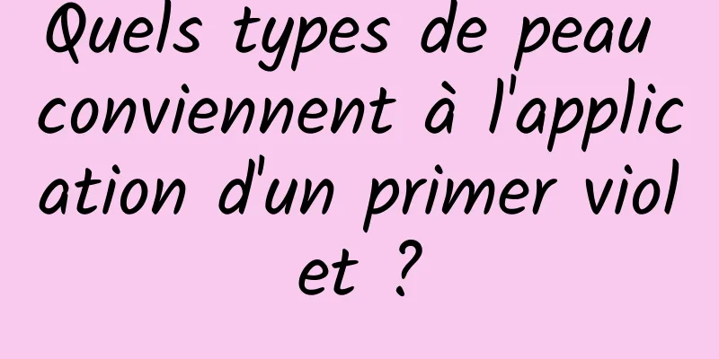 Quels types de peau conviennent à l'application d'un primer violet ?