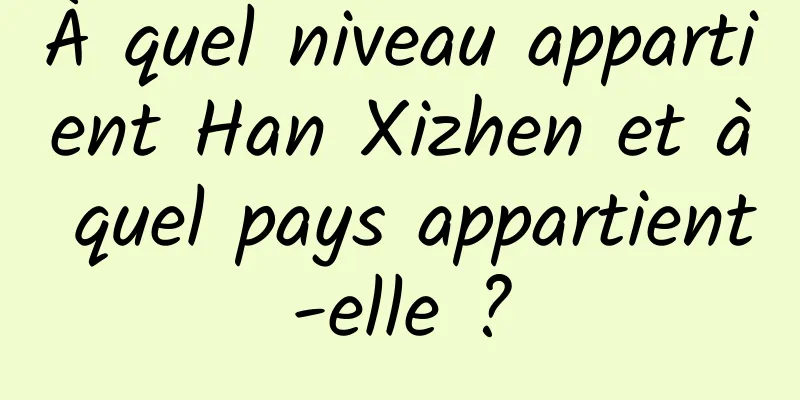 À quel niveau appartient Han Xizhen et à quel pays appartient-elle ?