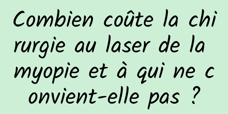 Combien coûte la chirurgie au laser de la myopie et à qui ne convient-elle pas ?