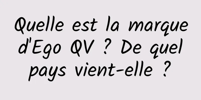 Quelle est la marque d'Ego QV ? De quel pays vient-elle ?