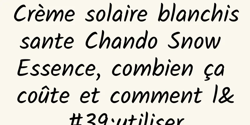 Crème solaire blanchissante Chando Snow Essence, combien ça coûte et comment l'utiliser