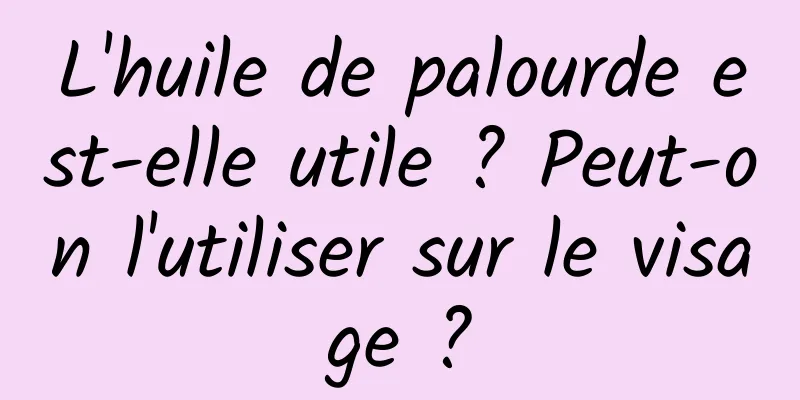L'huile de palourde est-elle utile ? Peut-on l'utiliser sur le visage ?