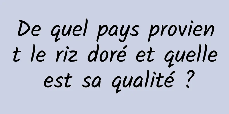 De quel pays provient le riz doré et quelle est sa qualité ?