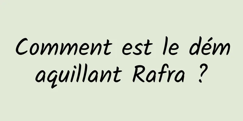 Comment est le démaquillant Rafra ?