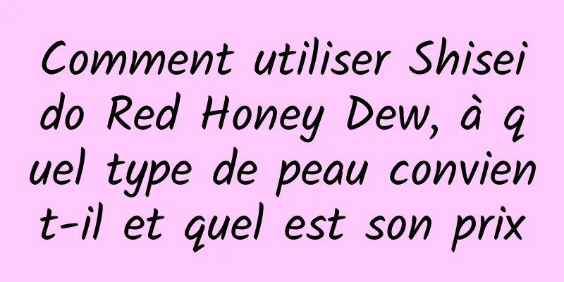 Comment utiliser Shiseido Red Honey Dew, à quel type de peau convient-il et quel est son prix