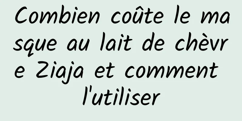 Combien coûte le masque au lait de chèvre Ziaja et comment l'utiliser