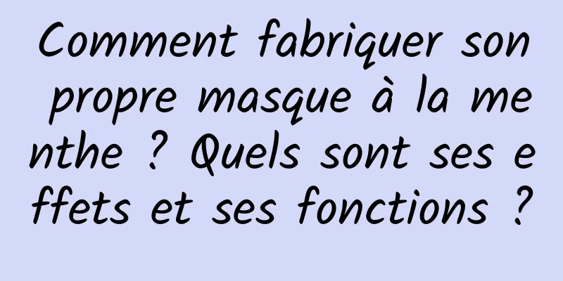 Comment fabriquer son propre masque à la menthe ? Quels sont ses effets et ses fonctions ?