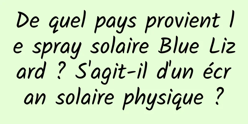 De quel pays provient le spray solaire Blue Lizard ? S'agit-il d'un écran solaire physique ?