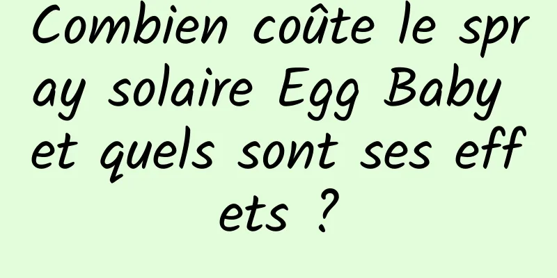 Combien coûte le spray solaire Egg Baby et quels sont ses effets ?