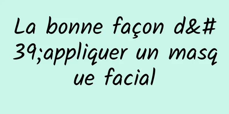 La bonne façon d'appliquer un masque facial
