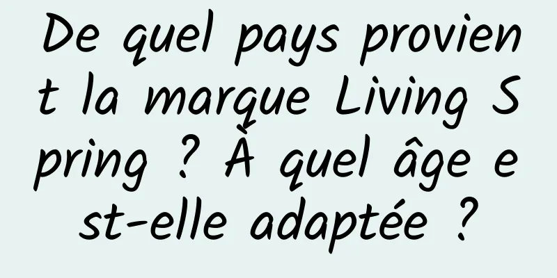 De quel pays provient la marque Living Spring ? À quel âge est-elle adaptée ?