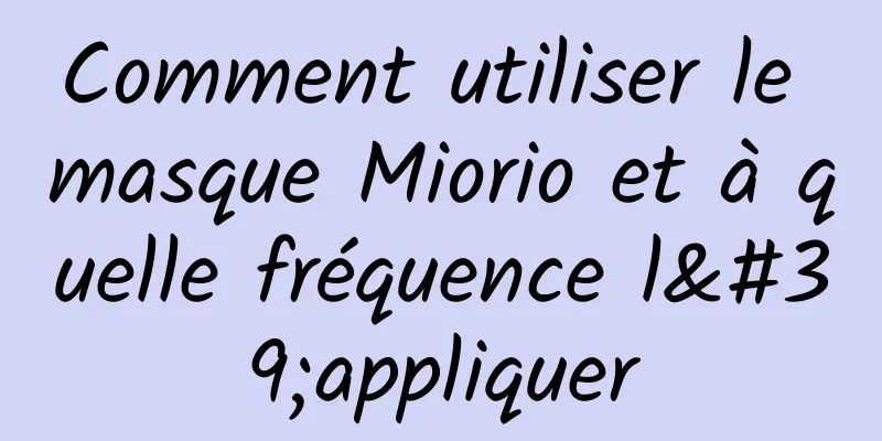 Comment utiliser le masque Miorio et à quelle fréquence l'appliquer