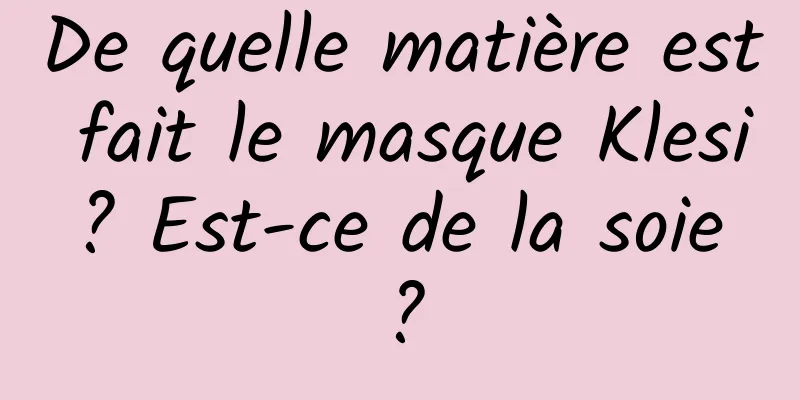 De quelle matière est fait le masque Klesi ? Est-ce de la soie ?
