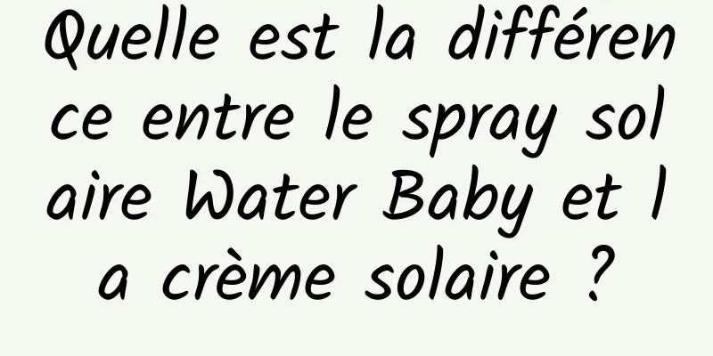 Quelle est la différence entre le spray solaire Water Baby et la crème solaire ?