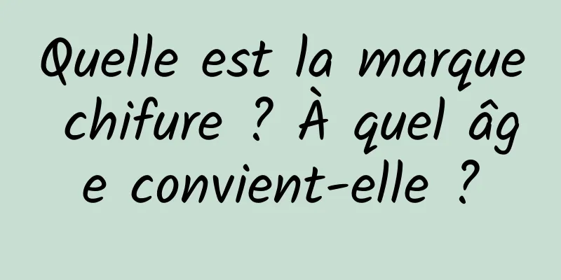 Quelle est la marque chifure ? À quel âge convient-elle ?