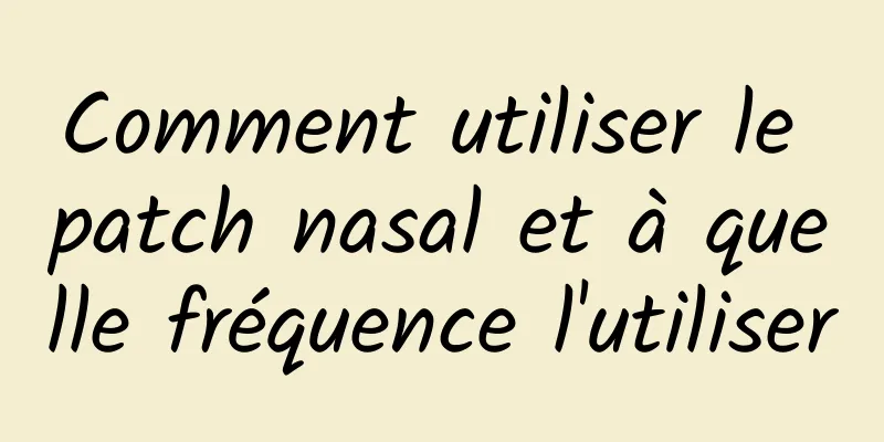 Comment utiliser le patch nasal et à quelle fréquence l'utiliser