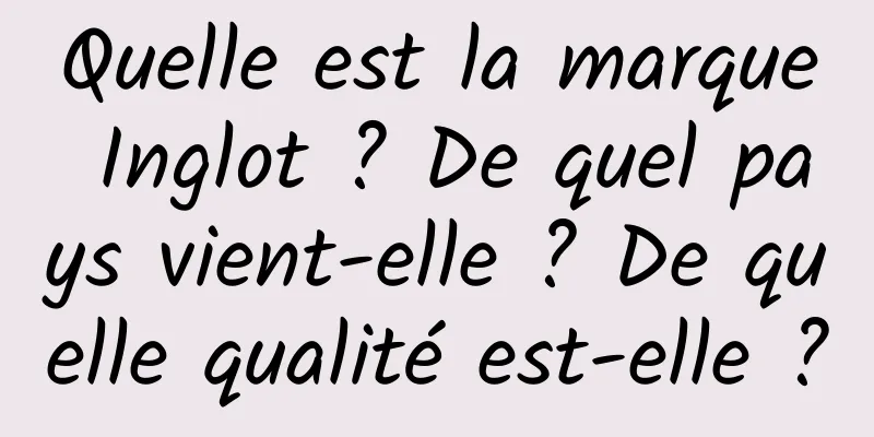 Quelle est la marque Inglot ? De quel pays vient-elle ? De quelle qualité est-elle ?