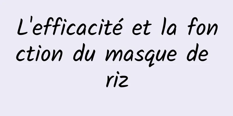 L'efficacité et la fonction du masque de riz